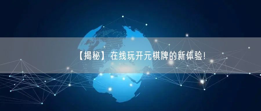 【揭秘】在线玩开元棋牌的新体验！