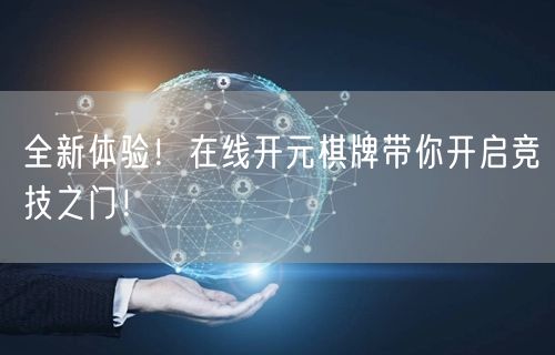 全新体验！在线开元棋牌带你开启竞技之门！