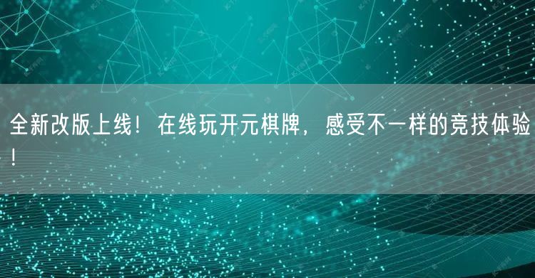 全新改版上线！在线玩开元棋牌，感受不一样的竞技体验！