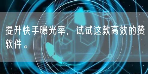 提升快手曝光率，试试这款高效的赞软件。